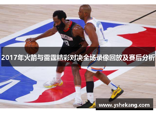 2017年火箭与雷霆精彩对决全场录像回放及赛后分析